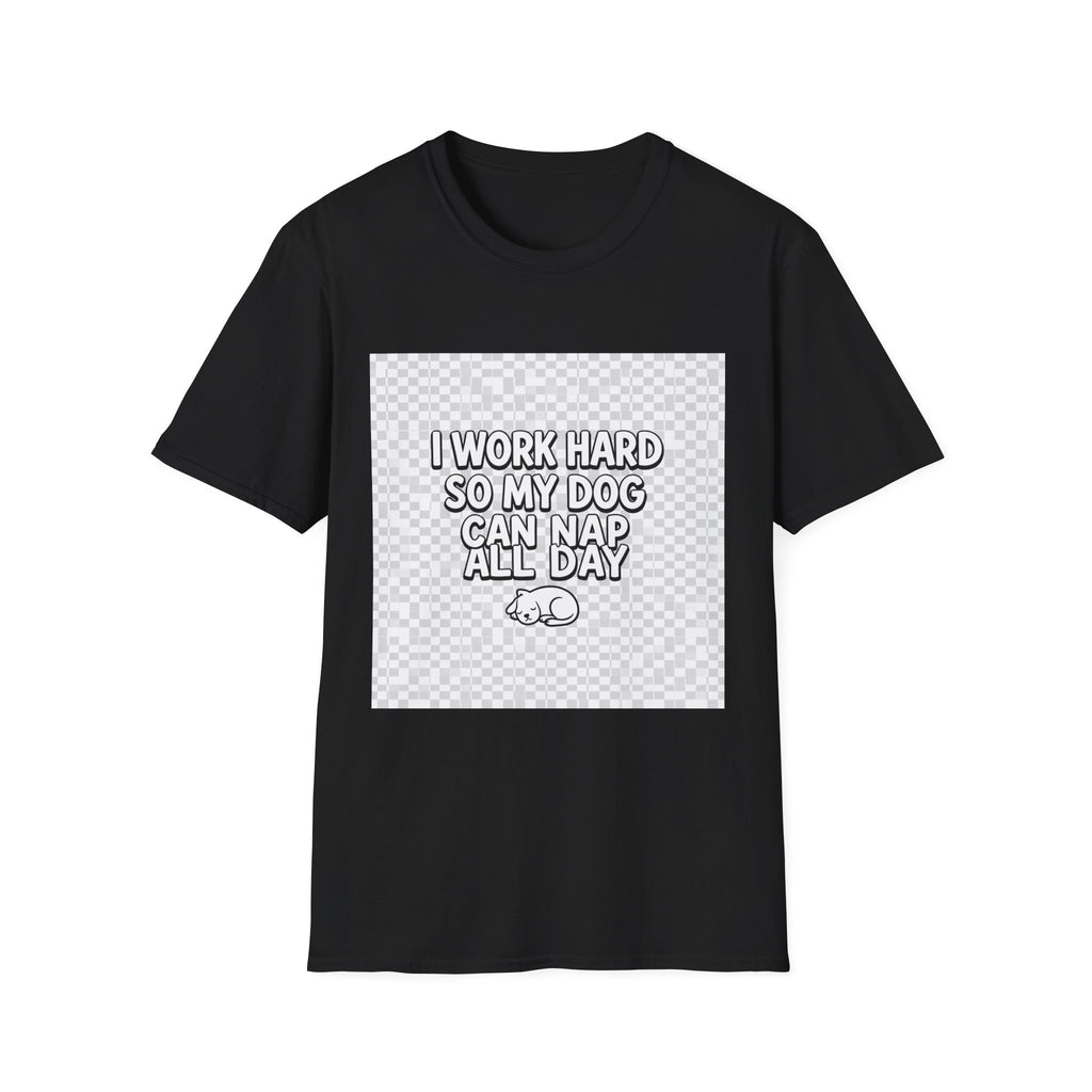 I Work Hard So My Dog Can Nap All Day - Funny Dog Lover T-Shirt