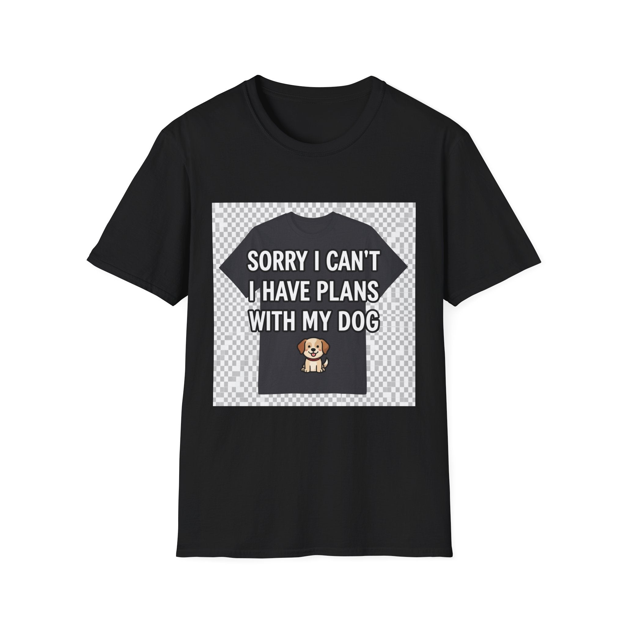 Sorry I Can't I Have Plans With My Dog - Dog Parent T-Shirt